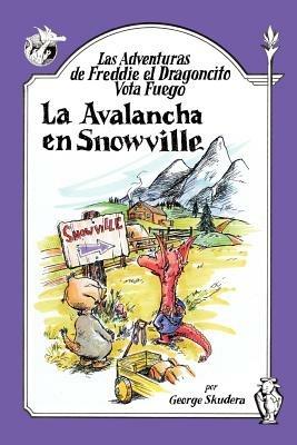 Las Adventuras De Freddie El Dragoncito Vota Fuego: La Avalancha En Snowville - George Skudera - cover