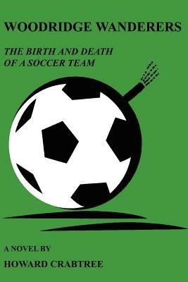 Woodridge Wanderers: The Birth and Death of a Soccer Team - Howard Crabtree - cover