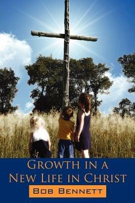 Growth in a New Life in Christ - Bob Bennett - cover
