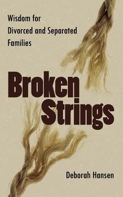 Broken Strings: Wisdom for Divorced and Separated Families - Deborah Hansen - cover