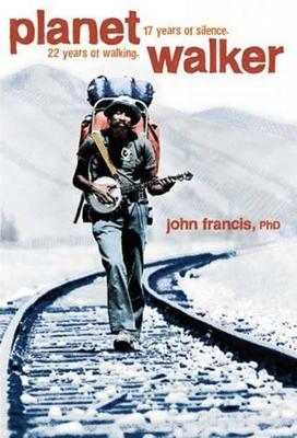 Planetwalker: A Memoir of 22 Years of Walking and 17 Years of Silence - John Francis - cover