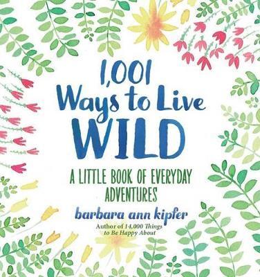 1,001 Ways to Live Wild: A Little Book of Everyday Advenures - Barbara Ann Kipfer - cover