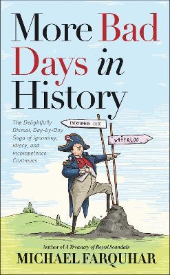 More Bad Days in History: The Delightfully Dismal, Day-by-Day Saga of Ignominy, Idiocy, and Incompetence Continues - Michael Farquhar - cover