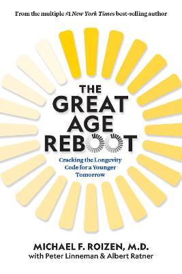 The Great Age Reboot: Cracking the Longevity Code for a Younger Tomorrow - Michael F. Roizen,Peter Linneman,Albert Ratner - cover