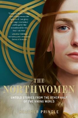 The Northwomen: Untold Stories From the Other Half of the Viking World - Heather Pringle - cover