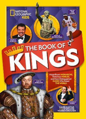 The Book of Kings: Magnificent Monarchs, Notorious Nobles, and More Distinguished Dudes Who Ruled the World - National Geographic Kids,Stephanie Warren Drimmer,Caleb Magyar - cover