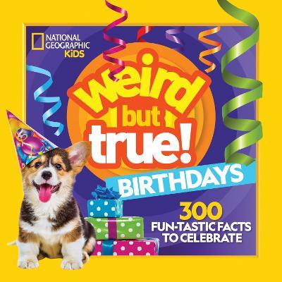 Weird But True! Birthdays: 300 Fun-Tastic Facts to Celebrate - National Geographic - cover