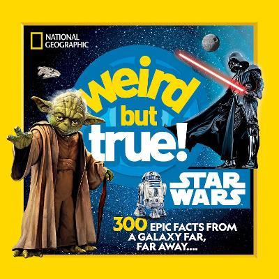 Weird But True! Star Wars: 300 Epic Facts From a Galaxy Far, Far Away.... - National Geographic Kids - cover