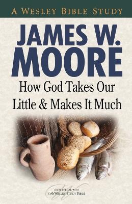 How God Takes Our Little & Makes It Much - James W. Moore - cover