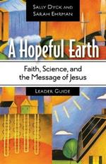 A Hopeful Earth Leader Guide: Faith, Science, and the Message of Jesus