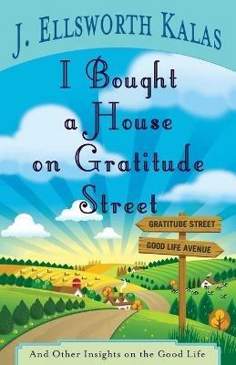 I Bought a House on Gratitude Street: And Other Insights on the Good Life - J. Ellsworth Kalas - cover