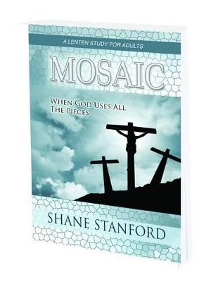 Mosaic: When God Uses All the Pieces - a Lenten Study for Adults - Shane Stanford - cover