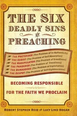 The Six Deadly Sins of Preaching: Becoming Responsible for the Faith We Proclaim - Robert Stephen Reid,Lucy Lind Hogan - cover