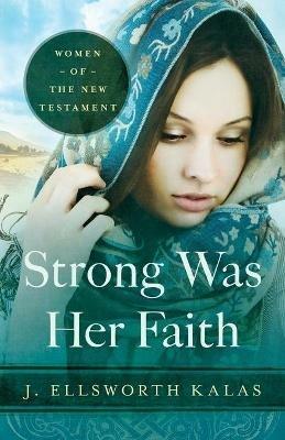 Strong Was Her Faith: Women of the New Testament - J. Ellsworth Kalas - cover