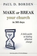 Make or Break Your Church in 365 Days: A Daily Guide to Leading Effective Change