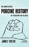 Quintessential Porcine History Of Philosophy & Religion, The - James Taylor - cover