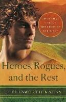 Heroes, Rogues, and the Rest: Lives That Tell the Story of the Bible