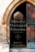 The History of Theological Education - Justo L Gonzalez - cover