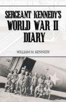 Sergeant Kennedy's World War II Diary: An Account of His Three Years Overseas in the Army Air Force