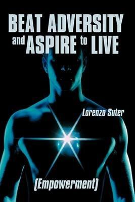 Beat Adversity and Aspire to Live: (Empowerment) - Lorenzo Suter - cover