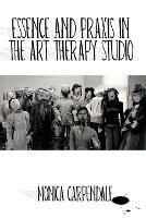 Essence and Praxis in the Art Therapy Studio - Monica Carpendale - cover