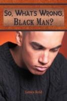 So, What's Wrong, Black Man?