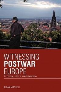 Witnessing Postwar Europe: The Personal History of an American Abroad - Allan Mitchell - cover