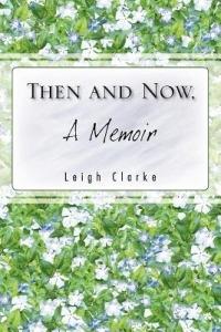 THEN AND NOW, A Memoir - Leigh Clarke - cover