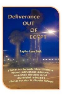 Deliverance OUT OF EGYPT: Time to Break the Chains from Physical Abuse, Mental Abuse and Suicidal Abuse! Time to Do it Gods Way! - Lupita -Luna Cook - cover