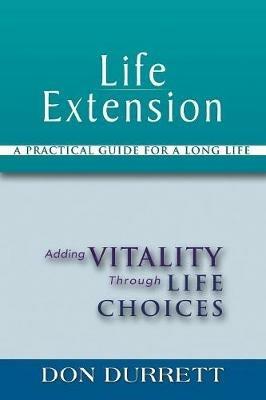 Life Extension: A Practical Guide For a Long Life: Adding Vitality Through Life Choices - Don Durrett - cover