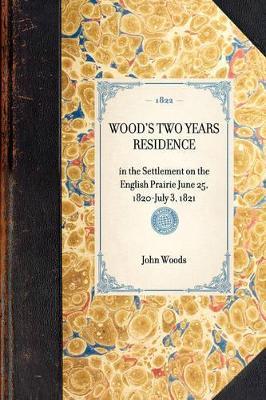 Wood's Two Years Residence: In the Settlement on the English Prairie June 25, 1820-July 3, 1821 - John Woods - cover