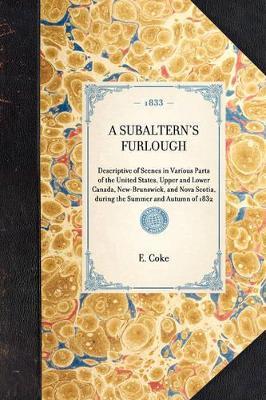 Subaltern's Furlough: Descriptive of Scenes in Various Parts of the United States, Upper and Lower Canada, New-Brunswick, and Nova Scotia, During the Summer and Autumn of 1832 - E Coke - cover