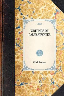 Writings of Caleb Atwater - Caleb Atwater - cover