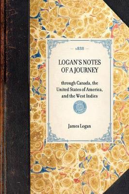 Logan's Notes of a Journey: Through Canada, the United States of America, and the West Indies - James Logan - cover