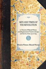 Men and Times of the Revolution: Or, Memoirs of Elkanah Watson, Including Journals of Travels in Europe and America, from 1777 to 1842