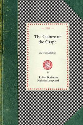 Culture of the Grape: And Wine-Making - Robert Buchanan,Nicholas Longworth - cover