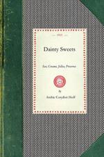 Dainty Sweets: Ices, Creams, Jellies, Preserves, by the World Famous Chefs, United States, Canada, Europe. the Dainty Sweet Book, from the International Cooking Library