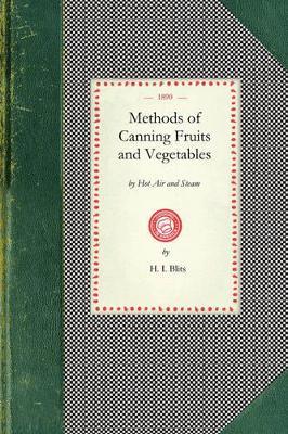 Methods of Canning Fruits and Vegetables: By Hot Air and Steam, and Berries by the Compounding of Syrups and the Crystallizing and Candying of Fruits - H Blits - cover