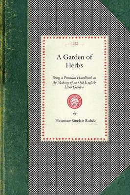 Garden of Herbs: Being a Practical Handbook to the Making of an Old English Herb Garden; Together with Numerous Receipts from Contemporary Authorities - Eleanour Sinclair Rohde - cover