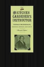 Kitchen Gardener's Instructor: Containing a Catalogue of Garden and Herb Seed with Practical Directions Under Each Head for the Cultivation of Culinary Vegetables and Herbs. with a Calendar, Showing the Work Necessary to Be Done in a Kitchen Garden Every Month Throughout the Season. Als