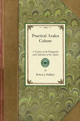 Practical Azalea Culture: A Treatise on the Propagation and Cultivation of the Azalea Indica - Robert Halliday - cover