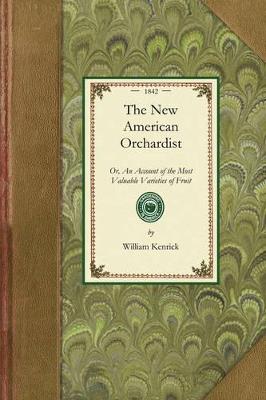 New American Orchardist: Or, an Account of the Most Valuable Varieties of Fruit, of All Climates, Adapted to Cultivation in the United States... - William Kenrick - cover