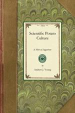 Scientific Potato Culture: A Book Concise in Its Form, and Containing a Mint of Suggestions Regarding the Potato and Its Culture