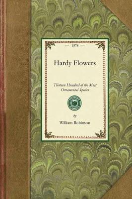 Hardy Flowers: Descriptions of Upwards of Thirteen Hundred of the Most Ornamental Species, with Directions for Their Arrangement, Culture, Etc. - William Robinson - cover