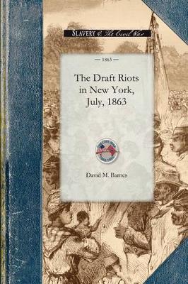 Draft Riots in New York, July, 1863: The Metropolitan Police, Their Services During Riot Week, Their Honorable Record - David Barnes - cover