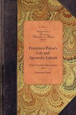 Francisco Palou's Life & Apostolic Labor: Founder of the Franciscan Missions of California