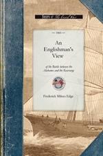 An Englishman's View of the Battle: An Account of the Naval Engagement in the British Channel on Sunday, June 19th, 1864. from Information Personally Obtained in the Town of Cherbourg, as Well as from the Officers and Crew of the United States Sloop of War Kearsarge, and the Wounded and Pris