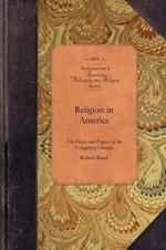 Religion in America: Or, an Account of the Origin, Progress, Relation to the State, and Present Condition of the Evangelical Churches in the United States: With Notices of the Unevangelical Denominations