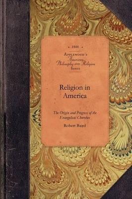 Religion in America: Or, an Account of the Origin, Progress, Relation to the State, and Present Condition of the Evangelical Churches in the United States: With Notices of the Unevangelical Denominations - Robert Baird - cover