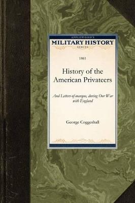 History of the American Privateers: And Letters-Of-Marque, During Our War with England in the Years 1812, '13, and '14 - George Coggeshall - cover